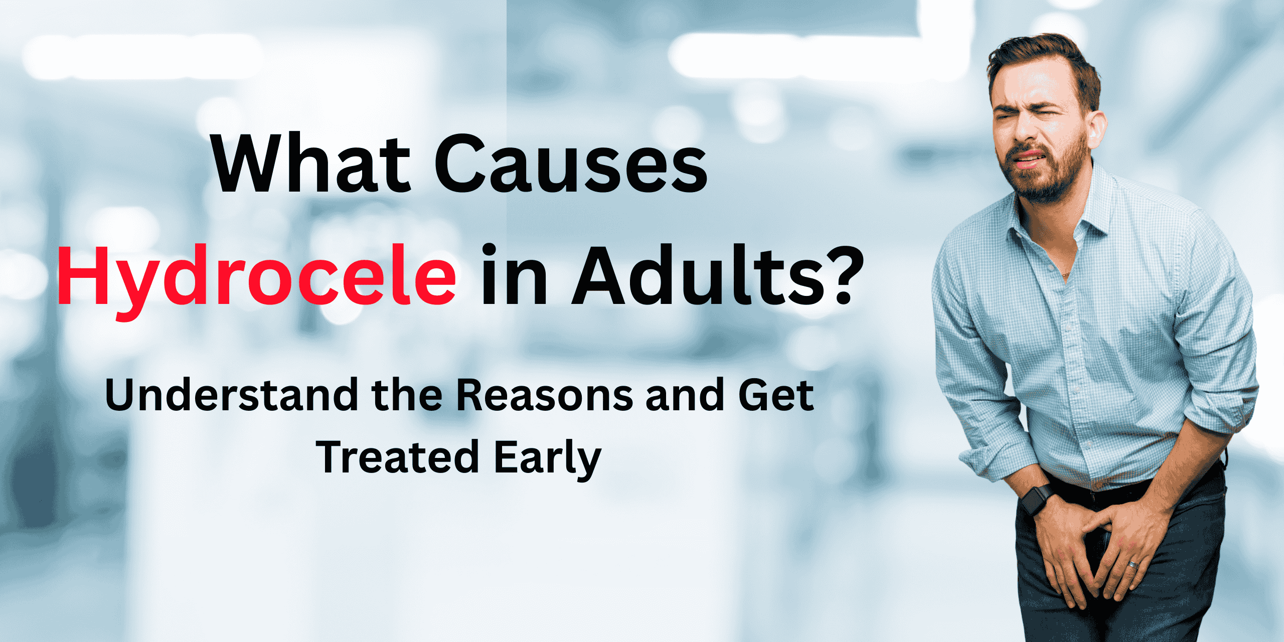 What Causes Hydrocele in Adults? Understand the Reasons and Get Treated Early