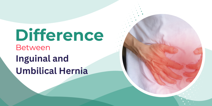 Difference between Inguinal and Umbilical Hernia